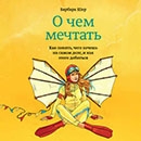 Барбара Шер «О чем мечтать. Как понять, чего хочешь на самом деле, и как этого добиться»